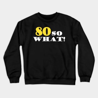 80 So What Funny Inspirational 80th Birthday Quote Crewneck Sweatshirt